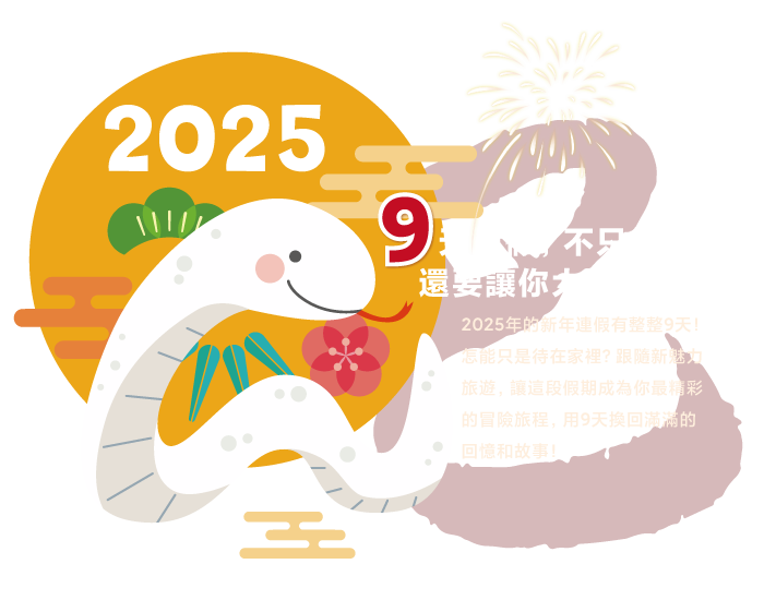 2025「蛇來運轉」萬事吉祥出遊趣！！賀歲鉅獻！全面早鳥預購價